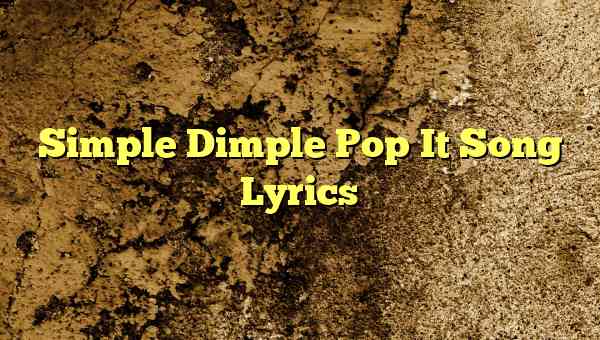 Simple Dimple Pop It Song Lyrics