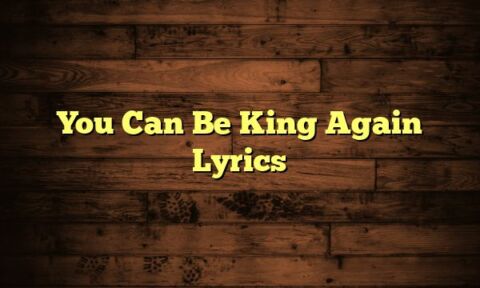 You Can Be King Again Lyrics